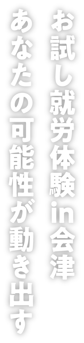 お試し就労体験in会津 あなたの可能性が動き出す